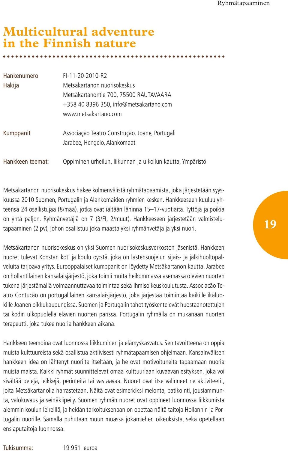 com Associação Teatro Construção, Joane, Portugali Jarabee, Hengelo, Alankomaat Oppiminen urheilun, liikunnan ja ulkoilun kautta, Ympäristö Metsäkartanon nuorisokeskus hakee kolmenvälistä