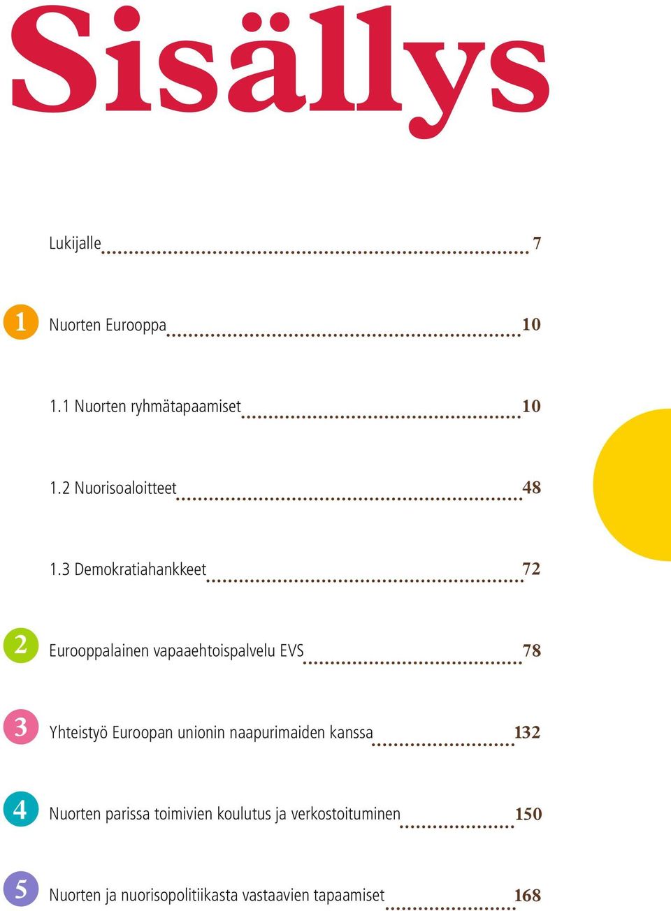 3 Demokratiahankkeet 72 2 Eurooppalainen vapaaehtoispalvelu EVS 78 3 Yhteistyö