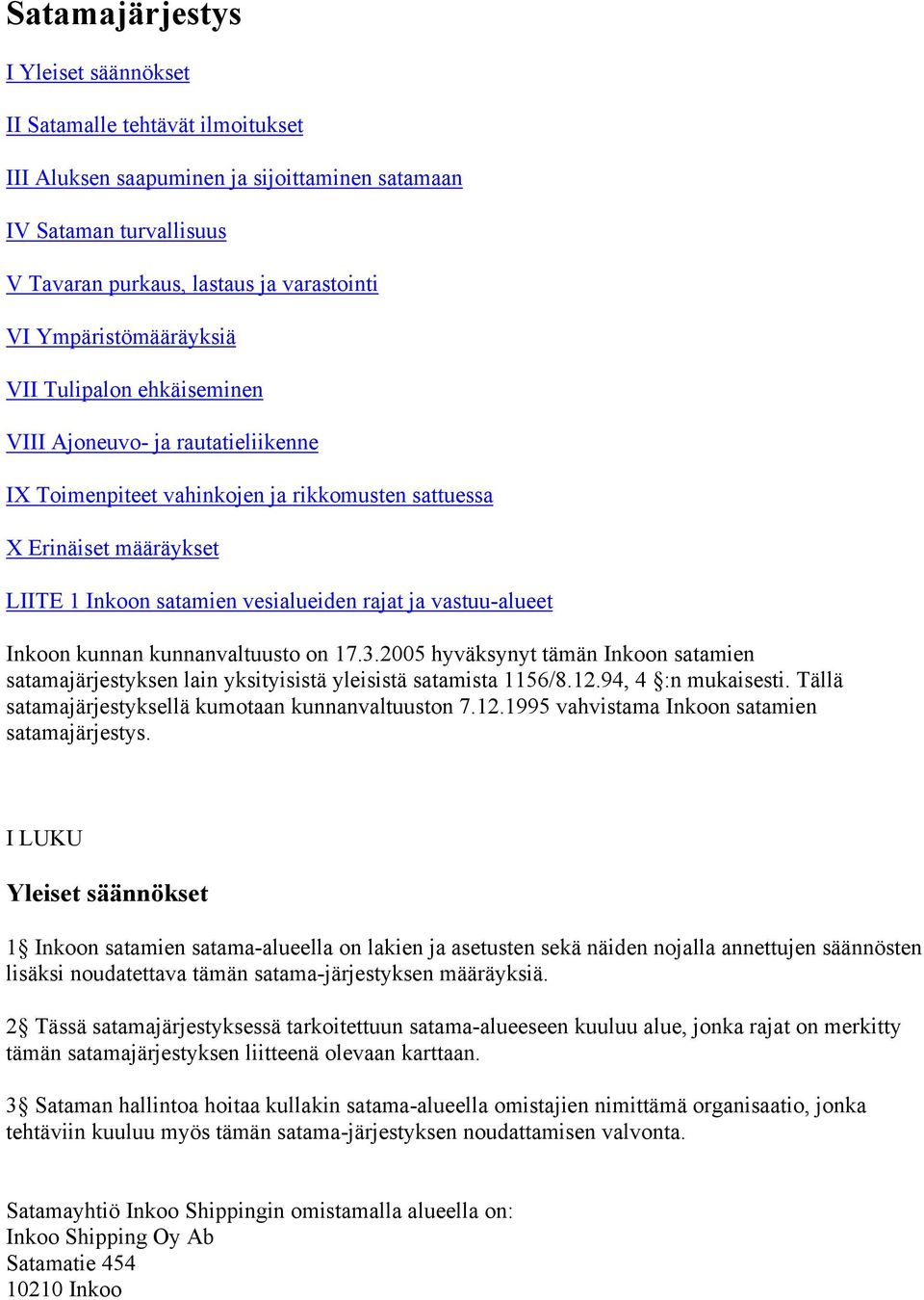 ja vastuu-alueet Inkoon kunnan kunnanvaltuusto on 17.3.2005 hyväksynyt tämän Inkoon satamien satamajärjestyksen lain yksityisistä yleisistä satamista 1156/8.12.94, 4 :n mukaisesti.