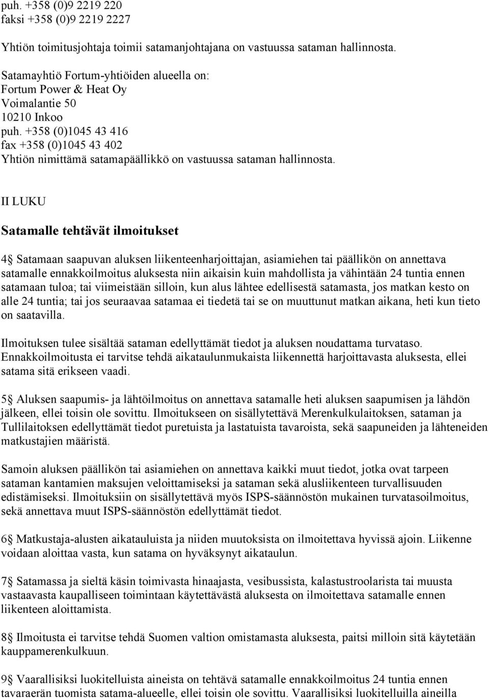 +358 (0)1045 43 416 fax +358 (0)1045 43 402 Yhtiön nimittämä satamapäällikkö on vastuussa sataman hallinnosta.