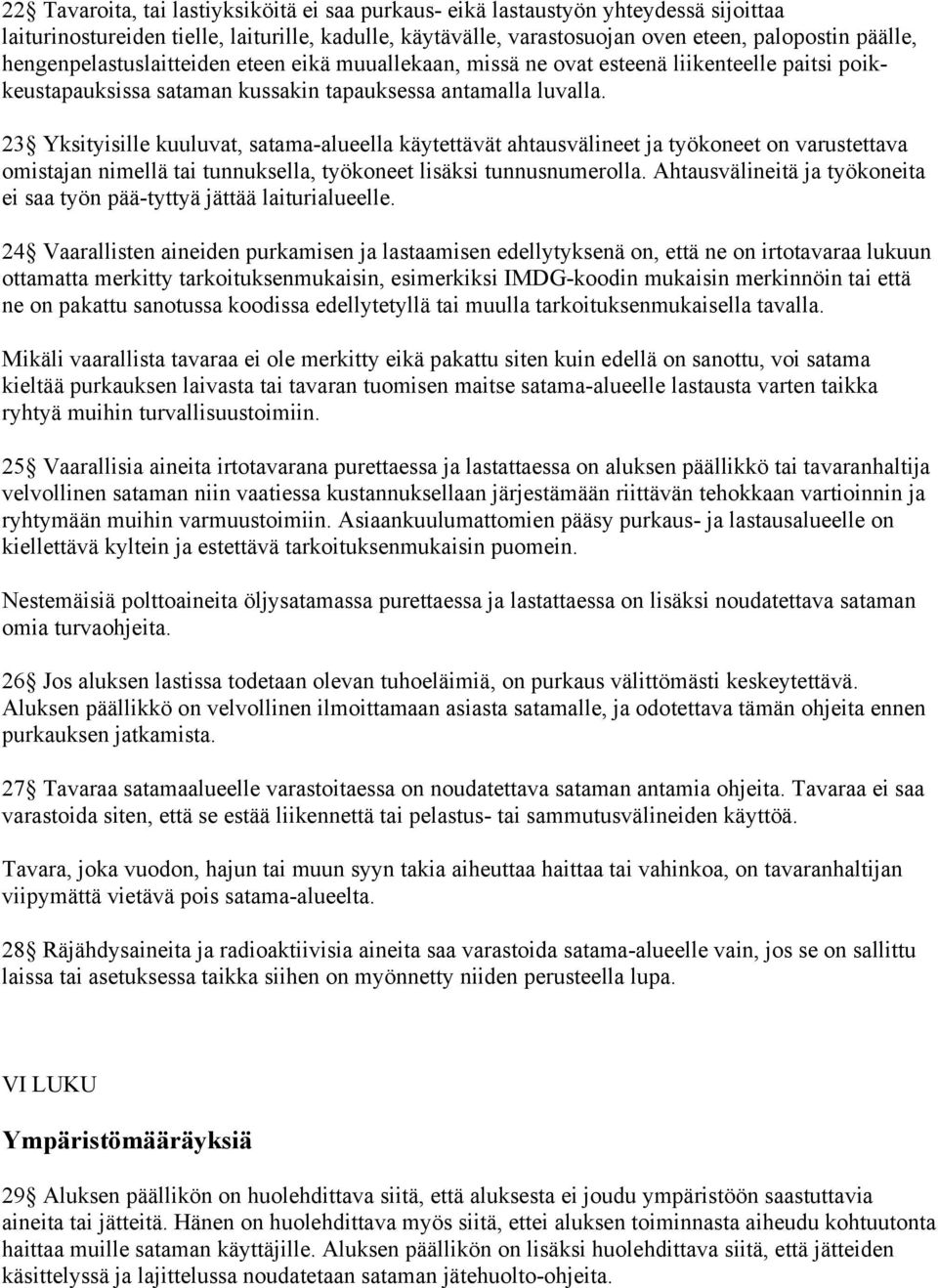 23 Yksityisille kuuluvat, satama-alueella käytettävät ahtausvälineet ja työkoneet on varustettava omistajan nimellä tai tunnuksella, työkoneet lisäksi tunnusnumerolla.