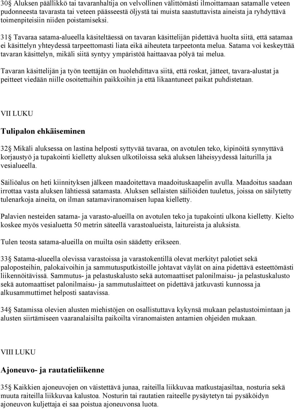 31 Tavaraa satama-alueella käsiteltäessä on tavaran käsittelijän pidettävä huolta siitä, että satamaa ei käsittelyn yhteydessä tarpeettomasti liata eikä aiheuteta tarpeetonta melua.