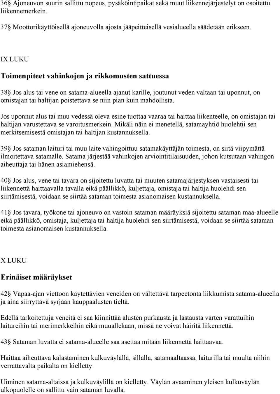 IX LUKU Toimenpiteet vahinkojen ja rikkomusten sattuessa 38 Jos alus tai vene on satama-alueella ajanut karille, joutunut veden valtaan tai uponnut, on omistajan tai haltijan poistettava se niin pian