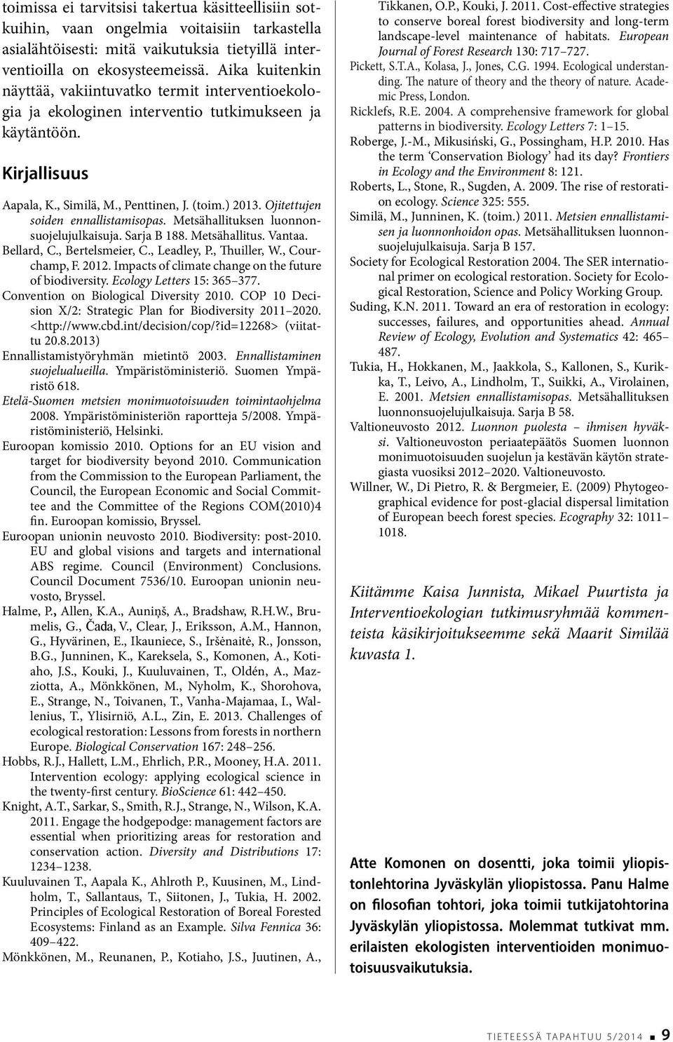 Ojitettujen soiden ennallistamisopas. Metsähallituksen luonnonsuojelujulkaisuja. Sarja B 188. Metsähallitus. Vantaa. Bellard, C., Bertelsmeier, C., Leadley, P., Thuiller, W., Courchamp, F. 2012.