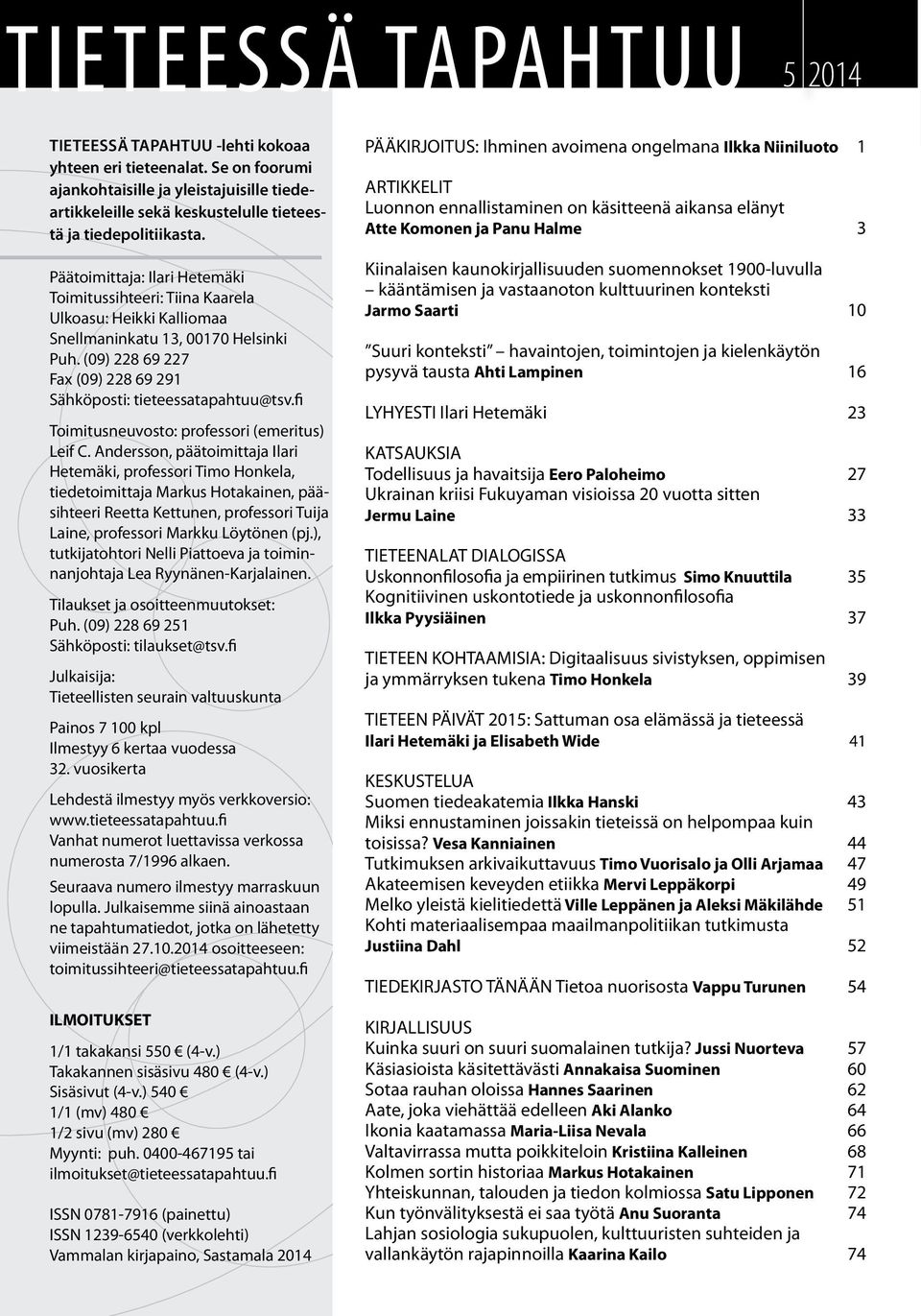 Päätoimittaja: Ilari Hetemäki Toimitussihteeri: Tiina Kaarela Ulkoasu: Heikki Kalliomaa Snellmaninkatu 13, 00170 Helsinki Puh. (09) 228 69 227 Fax (09) 228 69 291 Sähköposti: tieteessatapahtuu@tsv.