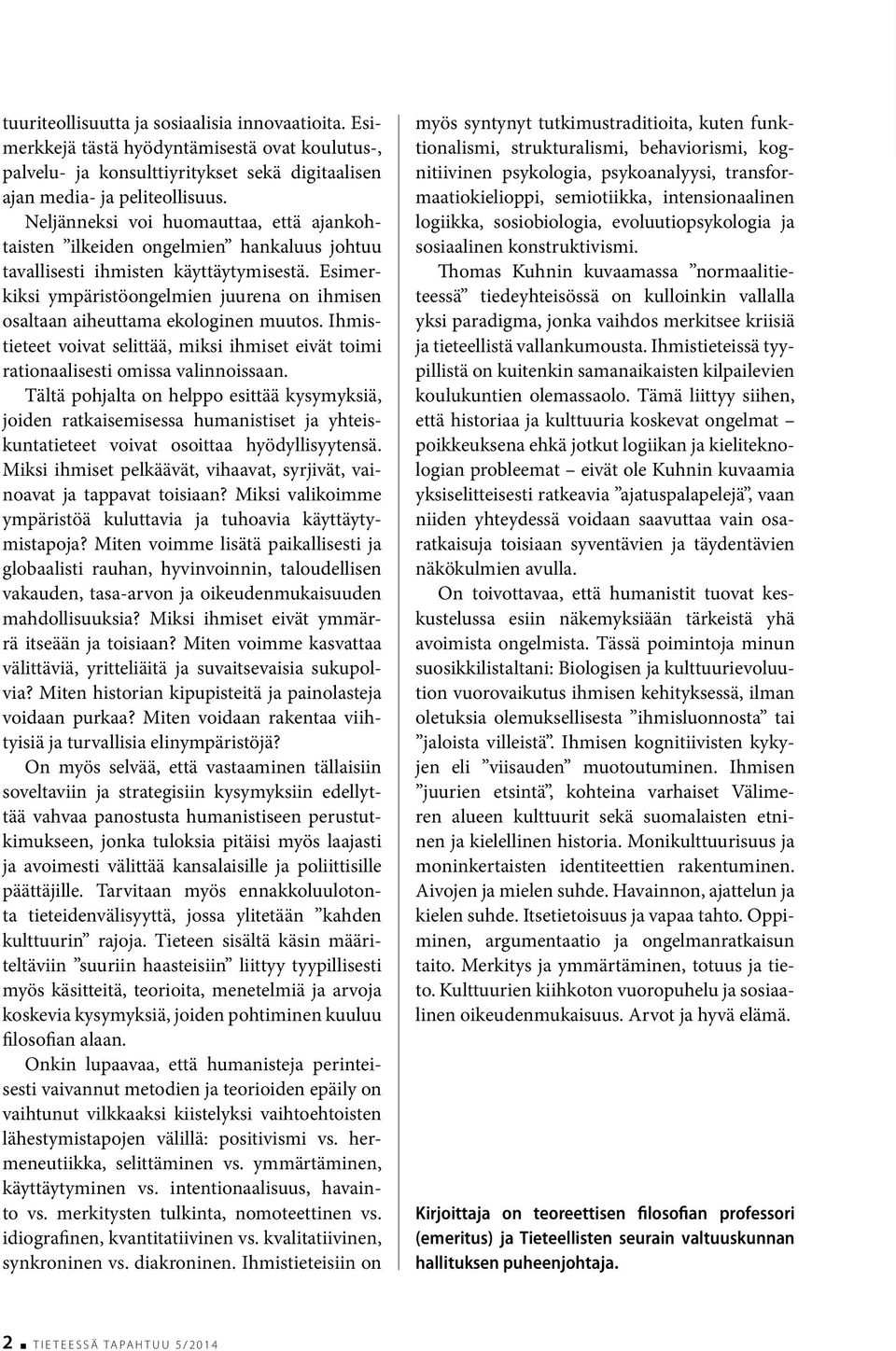 Esimerkiksi ympäristöongelmien juurena on ihmisen osaltaan aiheuttama ekologinen muutos. Ihmistieteet voivat selittää, miksi ihmiset eivät toimi rationaalisesti omissa valinnoissaan.