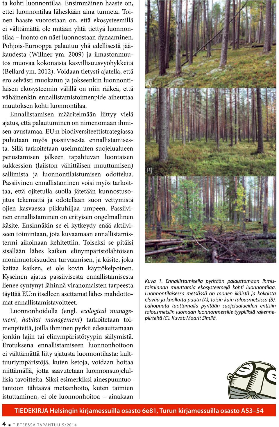 Pohjois-Eurooppa palautuu yhä edellisestä jääkaudesta (Willner ym. 2009) ja ilmastonmuutos muovaa kokonaisia kasvillisuusvyöhykkeitä (Bellard ym. 2012).