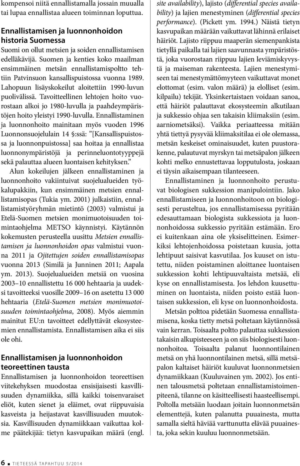 Suomen ja kenties koko maailman ensimmäinen metsän ennallistamispoltto tehtiin Patvinsuon kansallispuistossa vuonna 1989. Lahopuun lisäyskokeilut aloitettiin 1990-luvun puolivälissä.