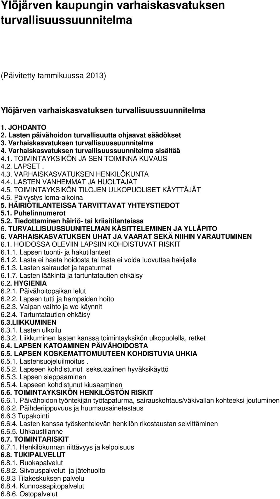 2. LAPSET. 4.3. VARHAISKASVATUKSEN HENKILÖKUNTA 4.4. LASTEN VANHEMMAT JA HUOLTAJAT 4.5. TOIMINTAYKSIKÖN TILOJEN ULKOPUOLISET KÄYTTÄJÄT 4.6. Päivystys loma-aikoina 5.