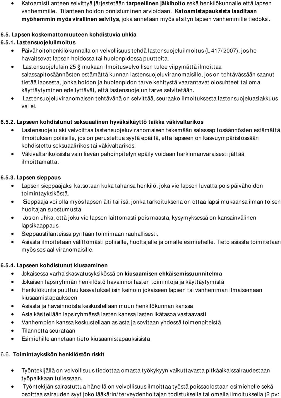 Lastensuojeluilmoitus Päivähoitohenkilökunnalla on velvollisuus tehdä lastensuojeluilmoitus (L 417/2007), jos he havaitsevat lapsen hoidossa tai huolenpidossa puutteita.