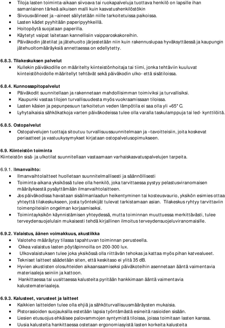 Päiväkodin jätetilat ja jätehuolto järjestetään niin kuin rakennuslupaa hyväksyttäessä ja kaupungin jätehuoltomääräyksiä annettaessa on edellytetty. 6.8.3.