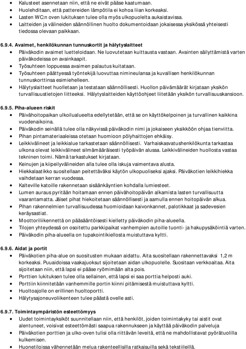 Avaimet, henkilökunnan tunnuskortit ja hälytyslaitteet Päiväkodin avaimet luetteloidaan. Ne luovutetaan kuittausta vastaan. Avainten säilyttämistä varten päiväkodeissa on avainkaapit.