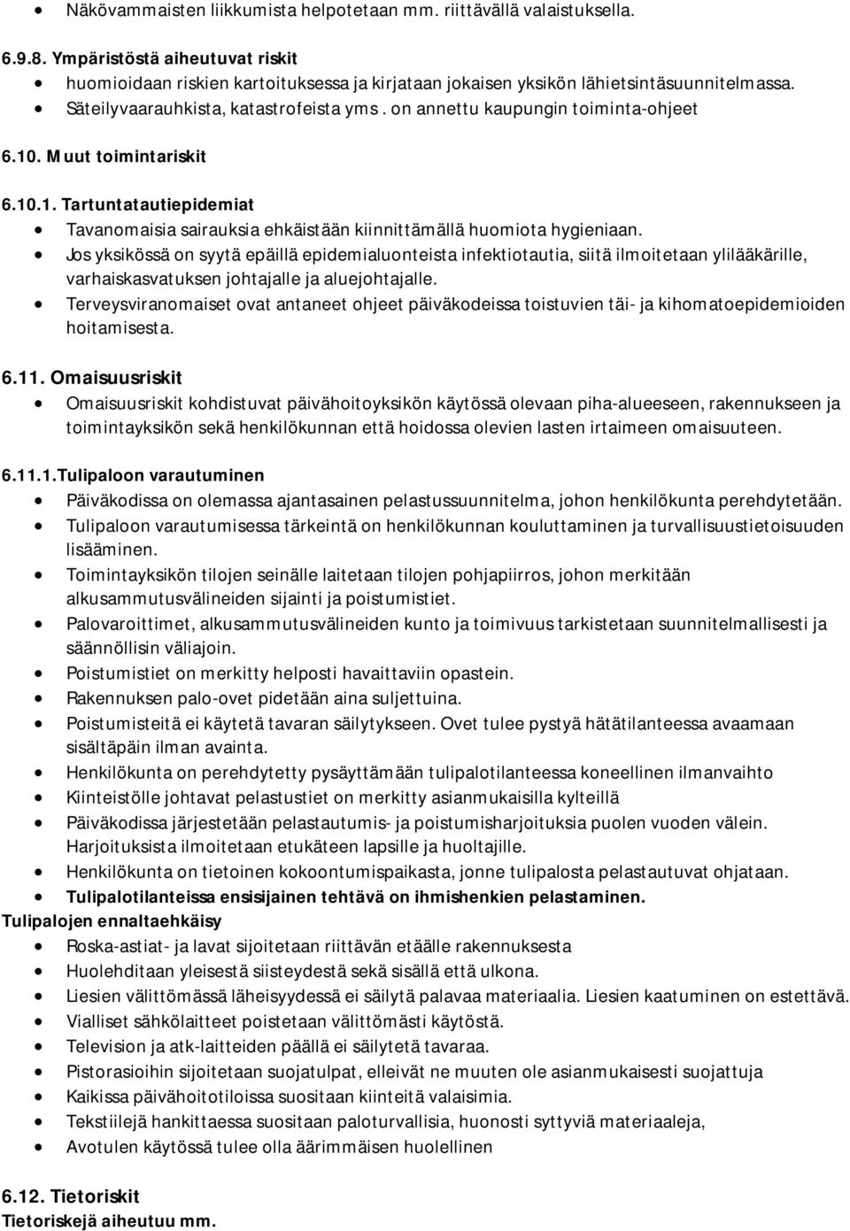 Jos yksikössä on syytä epäillä epidemialuonteista infektiotautia, siitä ilmoitetaan ylilääkärille, varhaiskasvatuksen johtajalle ja aluejohtajalle.