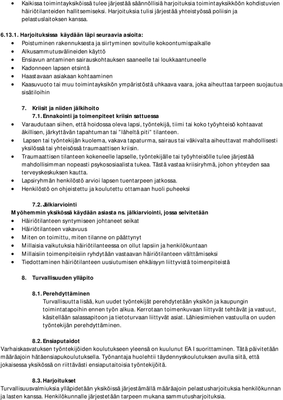 .1. Harjoituksissa käydään läpi seuraavia asioita: Poistuminen rakennuksesta ja siirtyminen sovitulle kokoontumispaikalle Alkusammutusvälineiden käyttö Ensiavun antaminen sairauskohtauksen saaneelle