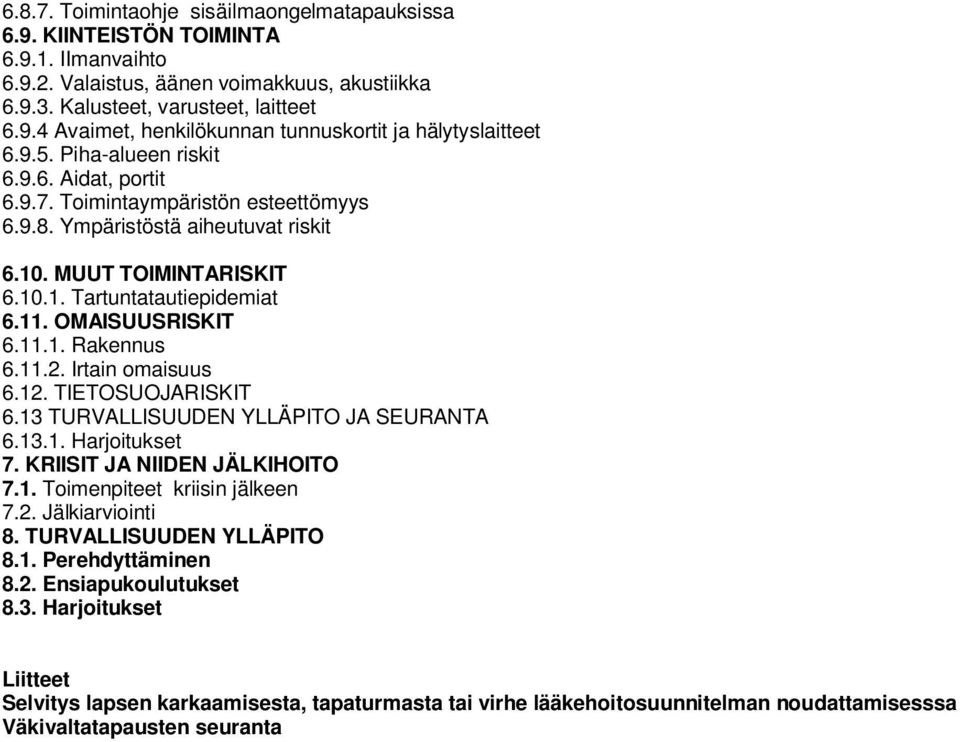 OMAISUUSRISKIT 6.11.1. Rakennus 6.11.2. Irtain omaisuus 6.12. TIETOSUOJARISKIT 6.13 TURVALLISUUDEN YLLÄPITO JA SEURANTA 6.13.1. Harjoitukset 7. KRIISIT JA NIIDEN JÄLKIHOITO 7.1. Toimenpiteet kriisin jälkeen 7.