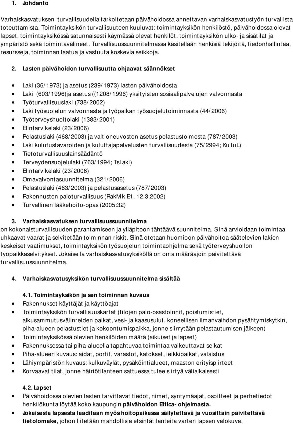 ympäristö sekä toimintavälineet. Turvallisuussuunnitelmassa käsitellään henkisiä tekijöitä, tiedonhallintaa, resursseja, toiminnan laatua ja vastuuta koskevia seikkoja. 2.