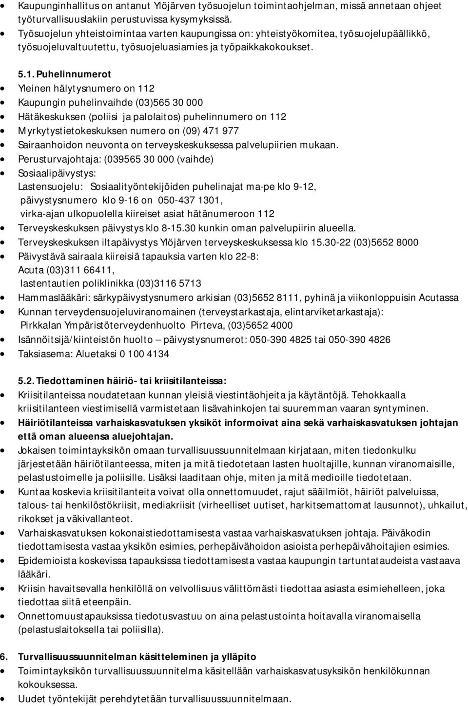 Puhelinnumerot Yleinen hälytysnumero on 112 Kaupungin puhelinvaihde (03)565 30 000 Hätäkeskuksen (poliisi ja palolaitos) puhelinnumero on 112 Myrkytystietokeskuksen numero on (09) 471 977