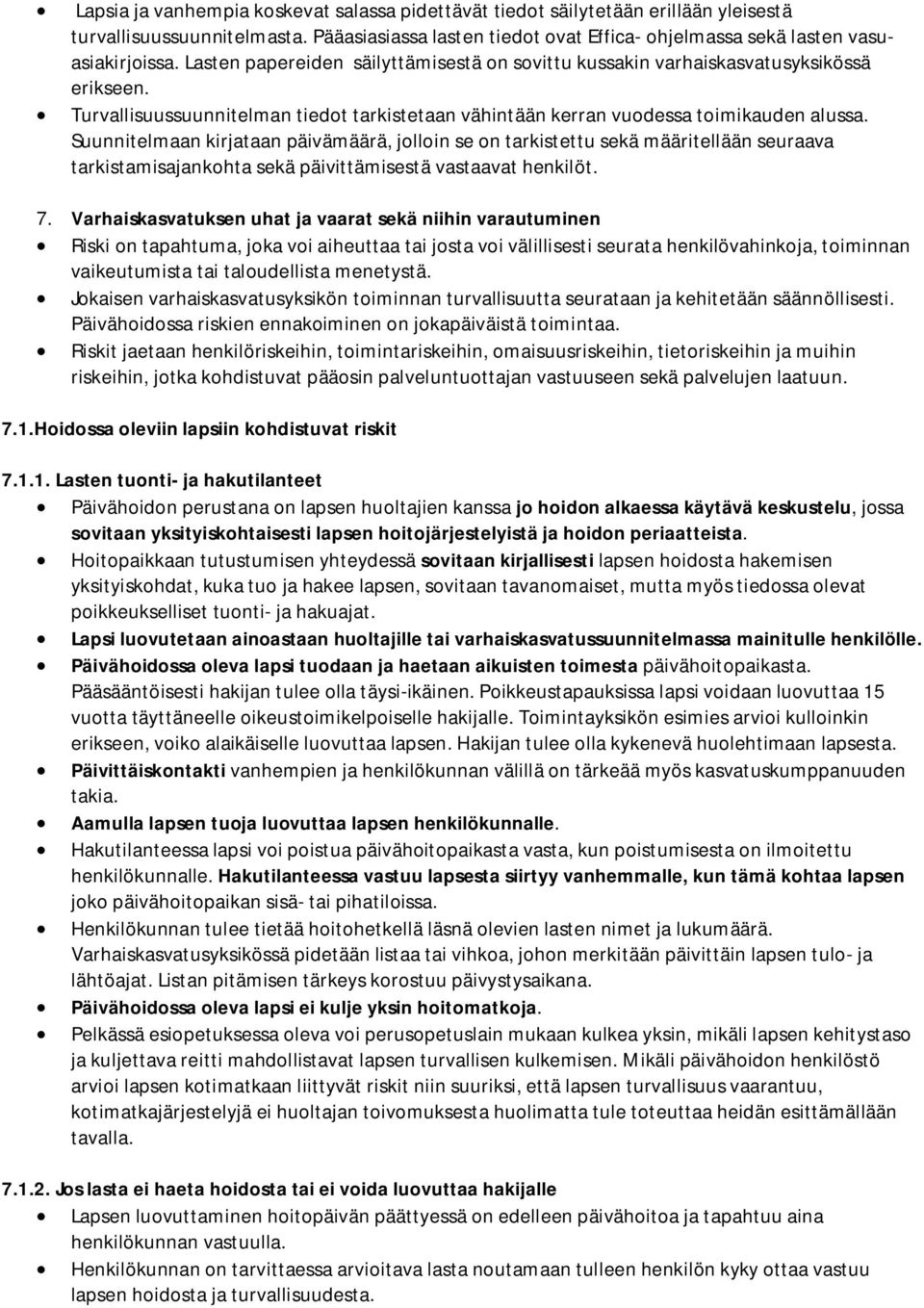 Suunnitelmaan kirjataan päivämäärä, jolloin se on tarkistettu sekä määritellään seuraava tarkistamisajankohta sekä päivittämisestä vastaavat henkilöt. 7.