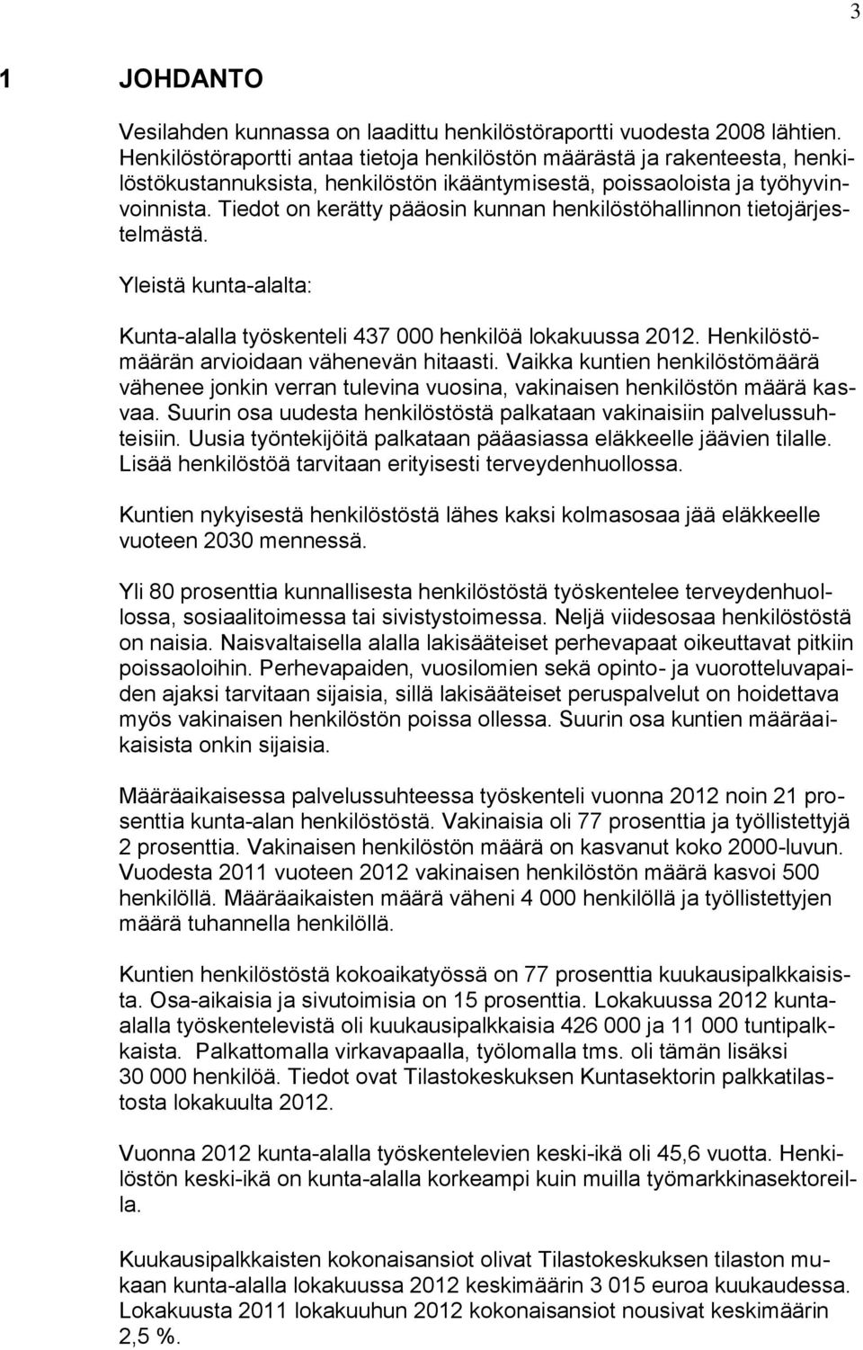 Tiedot on kerätty pääosin kunnan henkilöstöhallinnon tietojärjestelmästä. Yleistä kunta-alalta: Kunta-alalla työskenteli 437 000 henkilöä lokakuussa 2012.