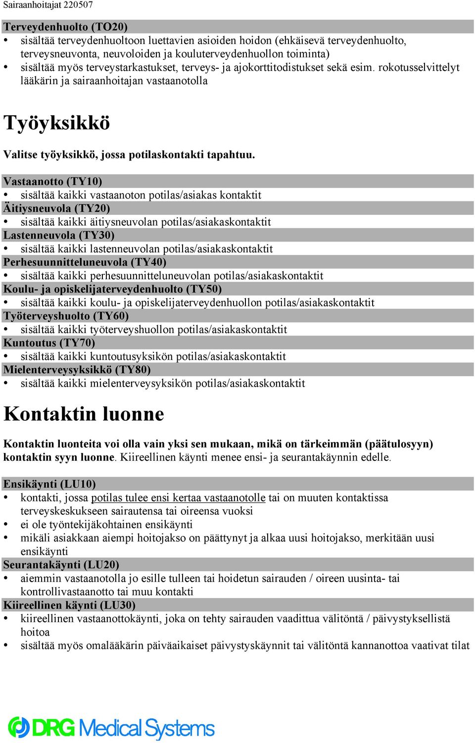 Vastaanotto (TY10) sisältää kaikki vastaanoton potilas/asiakas kontaktit Äitiysneuvola (TY20) sisältää kaikki äitiysneuvolan potilas/asiakaskontaktit Lastenneuvola (TY30) sisältää kaikki