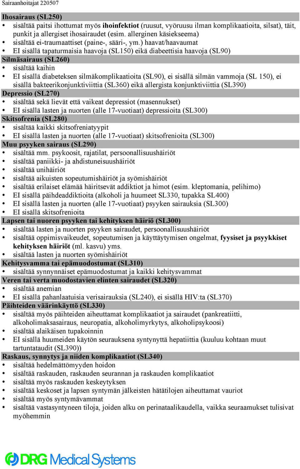 ) haavat/haavaumat EI sisällä tapaturmaisia haavoja (SL150) eikä diabeettisia haavoja (SL90) Silmäsairaus (SL260) sisältää kaihin EI sisällä diabeteksen silmäkomplikaatioita (SL90), ei sisällä silmän