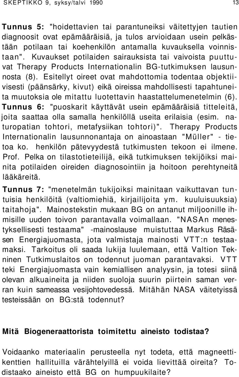 Esitellyt oireet ovat mahdottomia todentaa objektiivisesti (päänsärky, kivut) eikä oireissa mahdollisesti tapahtuneita muutoksia ole mitattu luotettavin haastattelumenetelmin (6).