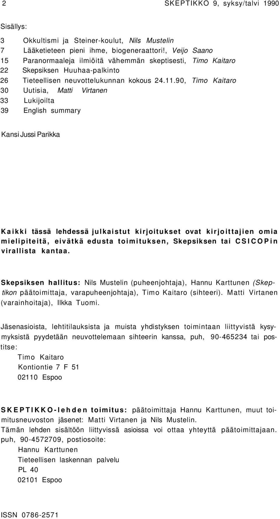 90, Timo Kaitaro 30 Uutisia, Matti Virtanen 33 Lukijoilta 39 English summary Kansi Jussi Parikka Kaikki tässä lehdessä julkaistut kirjoitukset ovat kirjoittajien omia mielipiteitä, eivätkä edusta