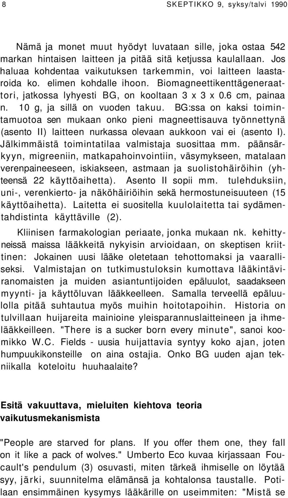 10 g, ja sillä on vuoden takuu. BG:ssa on kaksi toimintamuotoa sen mukaan onko pieni magneettisauva työnnettynä (asento II) laitteen nurkassa olevaan aukkoon vai ei (asento I).