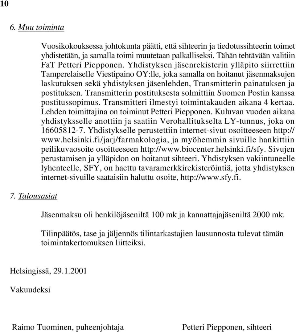 Yhdistyksen jäsenrekisterin ylläpito siirrettiin Tamperelaiselle Viestipaino OY:lle, joka samalla on hoitanut jäsenmaksujen laskutuksen sekä yhdistyksen jäsenlehden, Transmitterin painatuksen ja