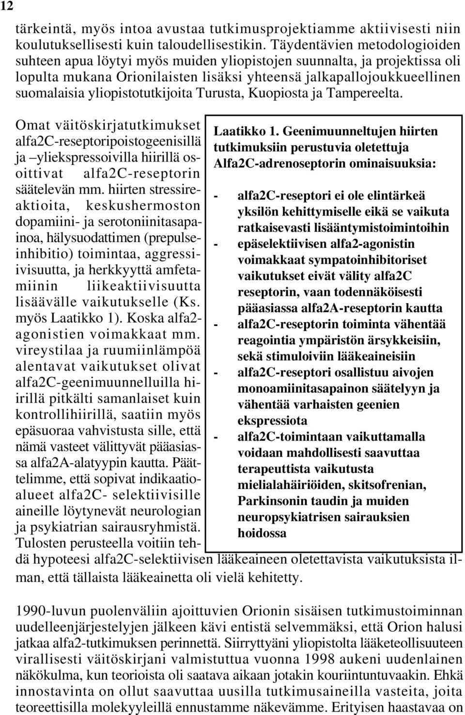 yliopistotutkijoita Turusta, Kuopiosta ja Tampereelta. Omat väitöskirjatutkimukset alfa2c-reseptoripoistogeenisillä ja yliekspressoivilla hiirillä osoittivat alfa2c-reseptorin säätelevän mm.