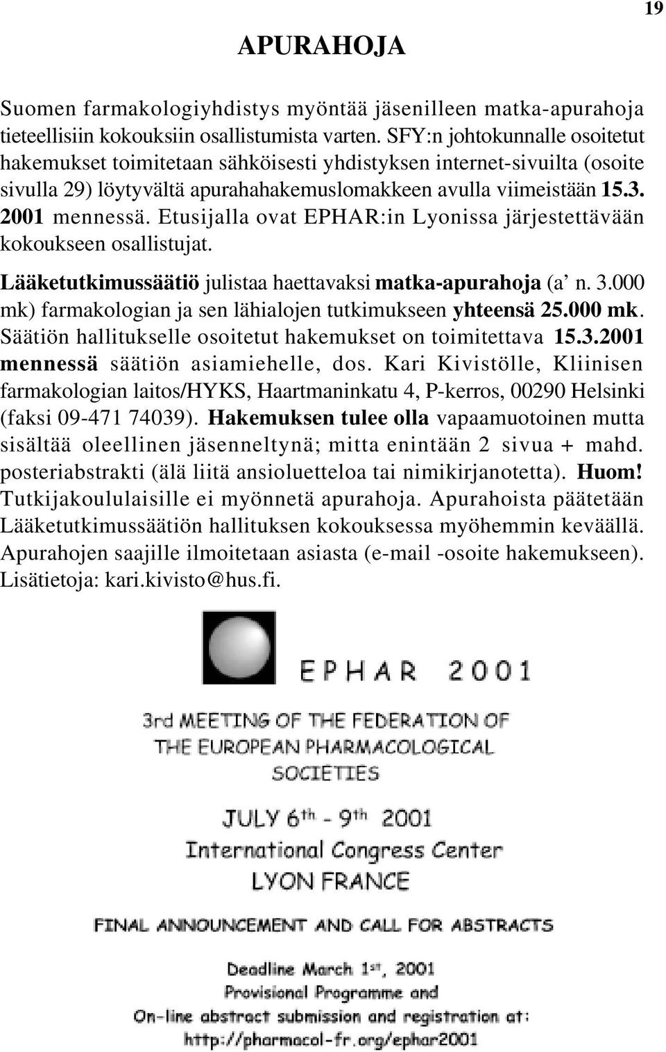 Etusijalla ovat EPHAR:in Lyonissa järjestettävään kokoukseen osallistujat. Lääketutkimussäätiö julistaa haettavaksi matka-apurahoja (a n. 3.