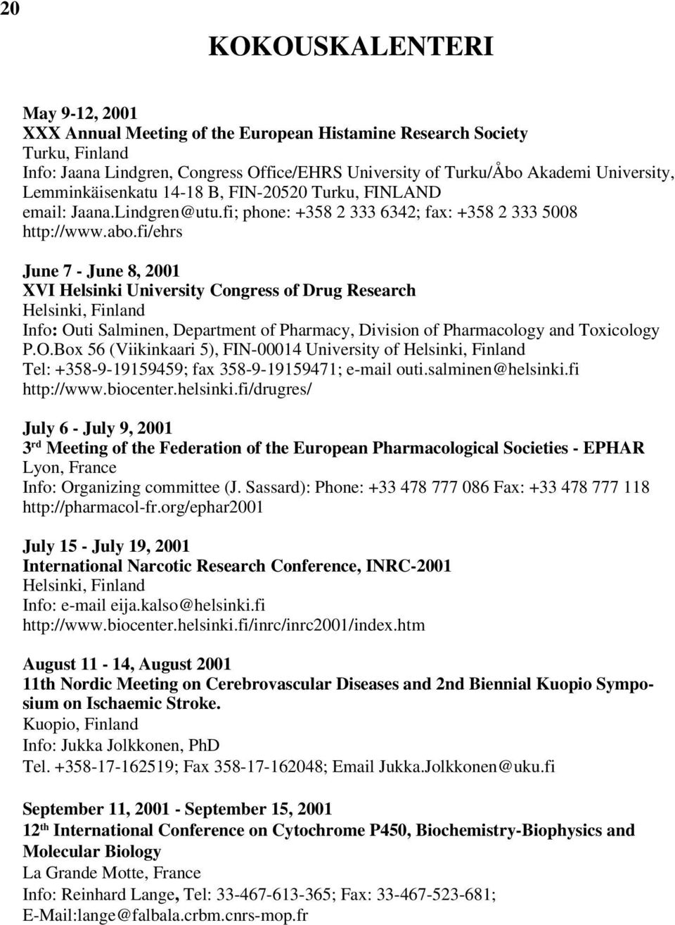 fi/ehrs June 7 - June 8, 2001 XVI Helsinki University Congress of Drug Research Helsinki, Finland Info: Ou