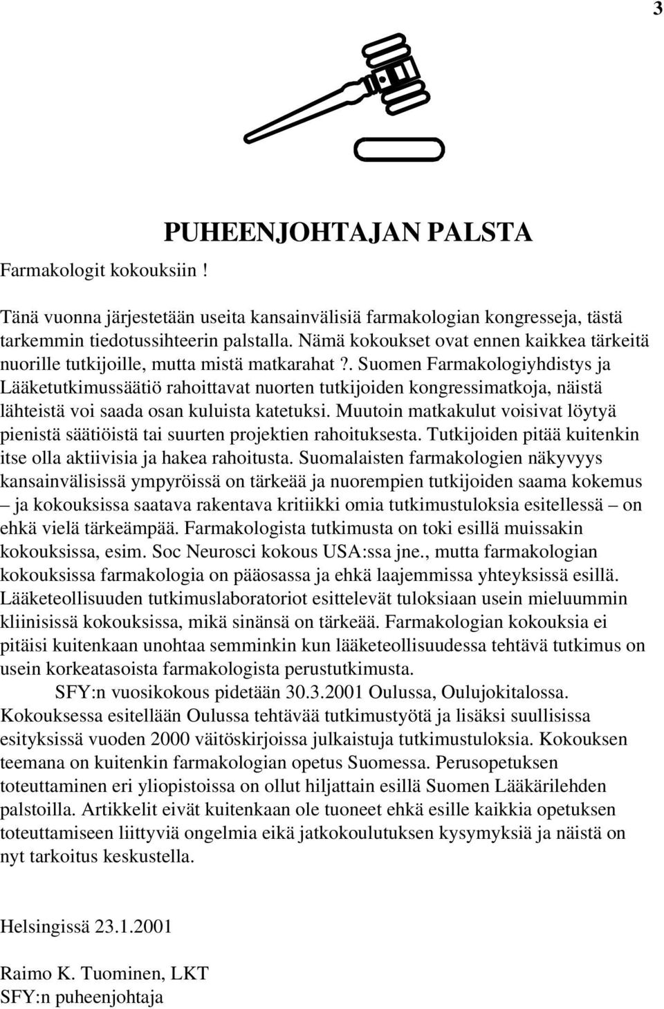 . Suomen Farmakologiyhdistys ja Lääketutkimussäätiö rahoittavat nuorten tutkijoiden kongressimatkoja, näistä lähteistä voi saada osan kuluista katetuksi.