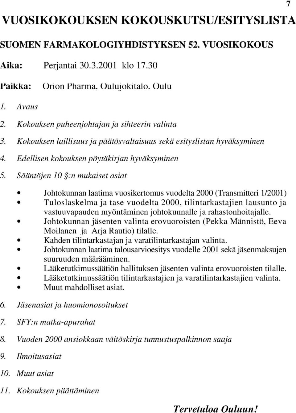 Sääntöjen 10 :n mukaiset asiat Johtokunnan laatima vuosikertomus vuodelta 2000 (Transmitteri 1/2001) Tuloslaskelma ja tase vuodelta 2000, tilintarkastajien lausunto ja vastuuvapauden myöntäminen