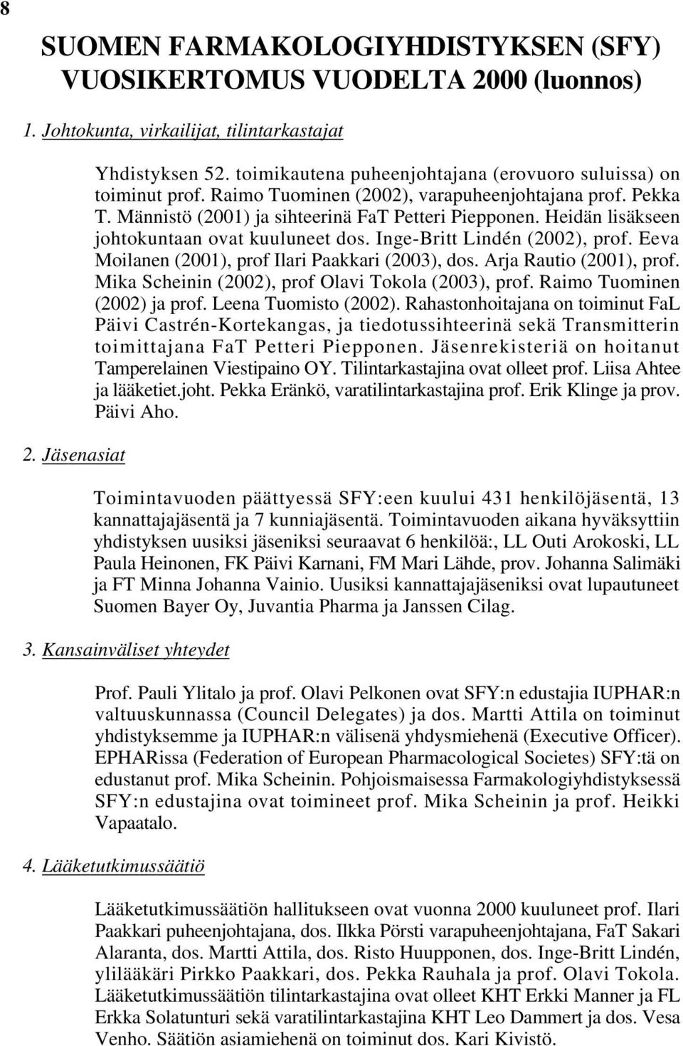 Heidän lisäkseen johtokuntaan ovat kuuluneet dos. Inge-Britt Lindén (2002), prof. Eeva Moilanen (2001), prof Ilari Paakkari (2003), dos. Arja Rautio (2001), prof.