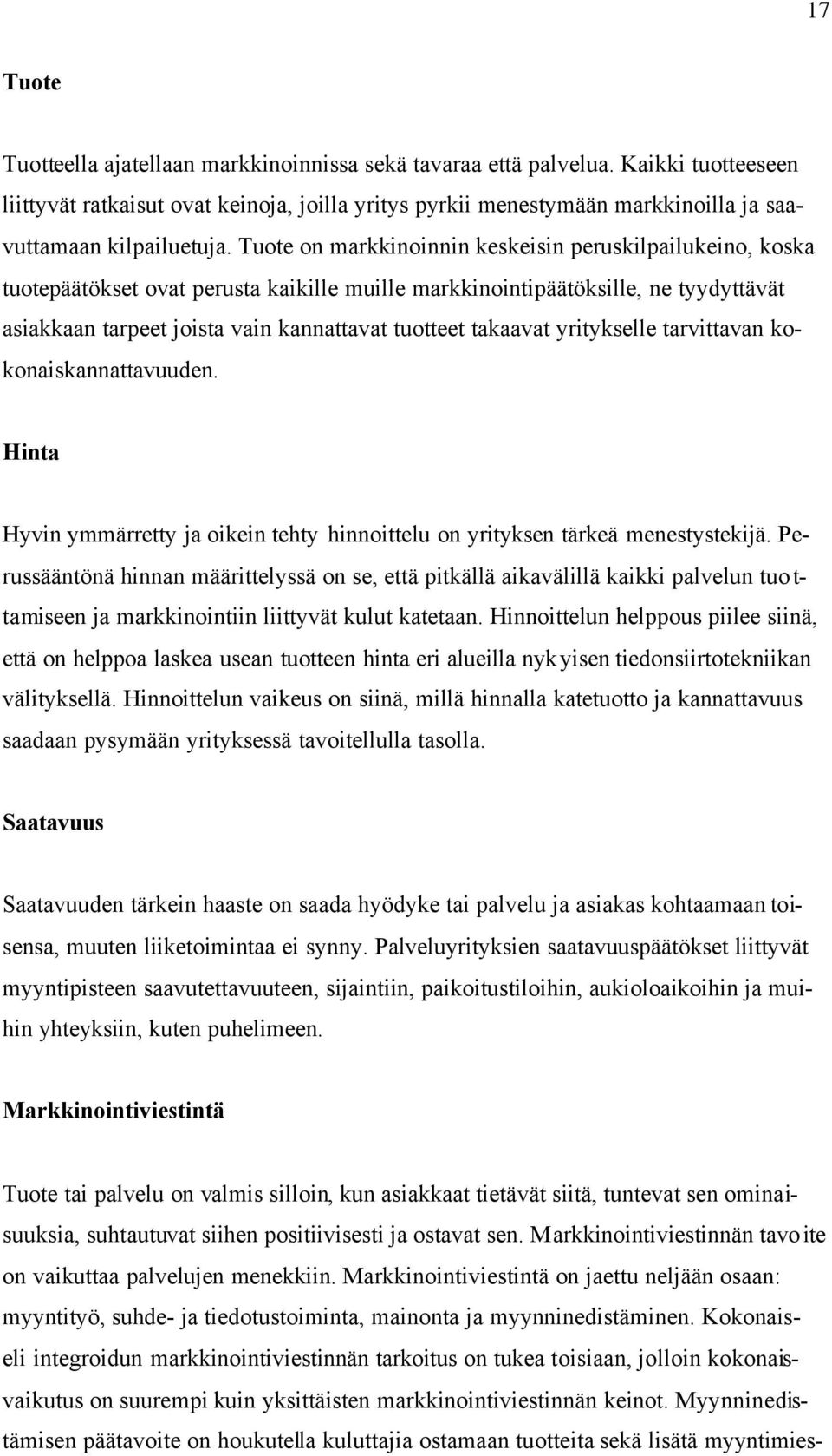 Tuote on markkinoinnin keskeisin peruskilpailukeino, koska tuotepäätökset ovat perusta kaikille muille markkinointipäätöksille, ne tyydyttävät asiakkaan tarpeet joista vain kannattavat tuotteet