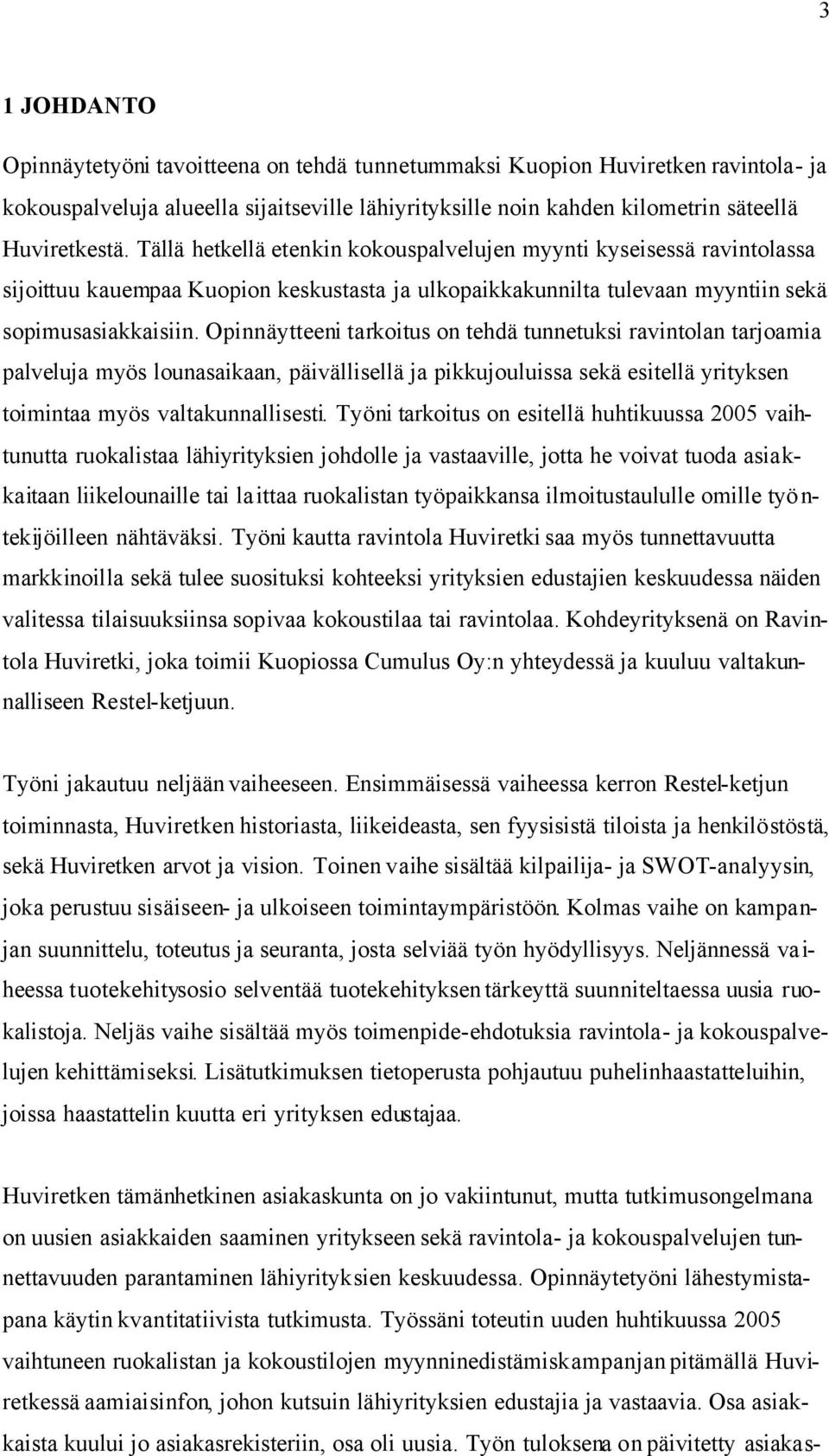 Opinnäytteeni tarkoitus on tehdä tunnetuksi ravintolan tarjoamia palveluja myös lounasaikaan, päivällisellä ja pikkujouluissa sekä esitellä yrityksen toimintaa myös valtakunnallisesti.