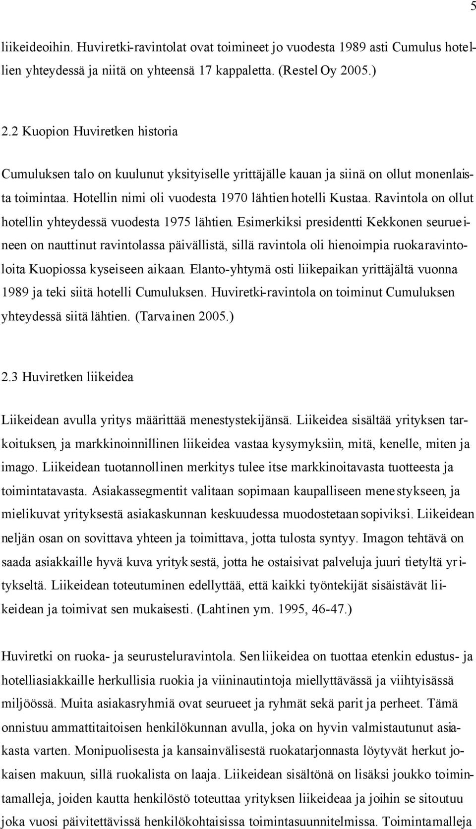 Ravintola on ollut hotellin yhteydessä vuodesta 1975 lähtien.