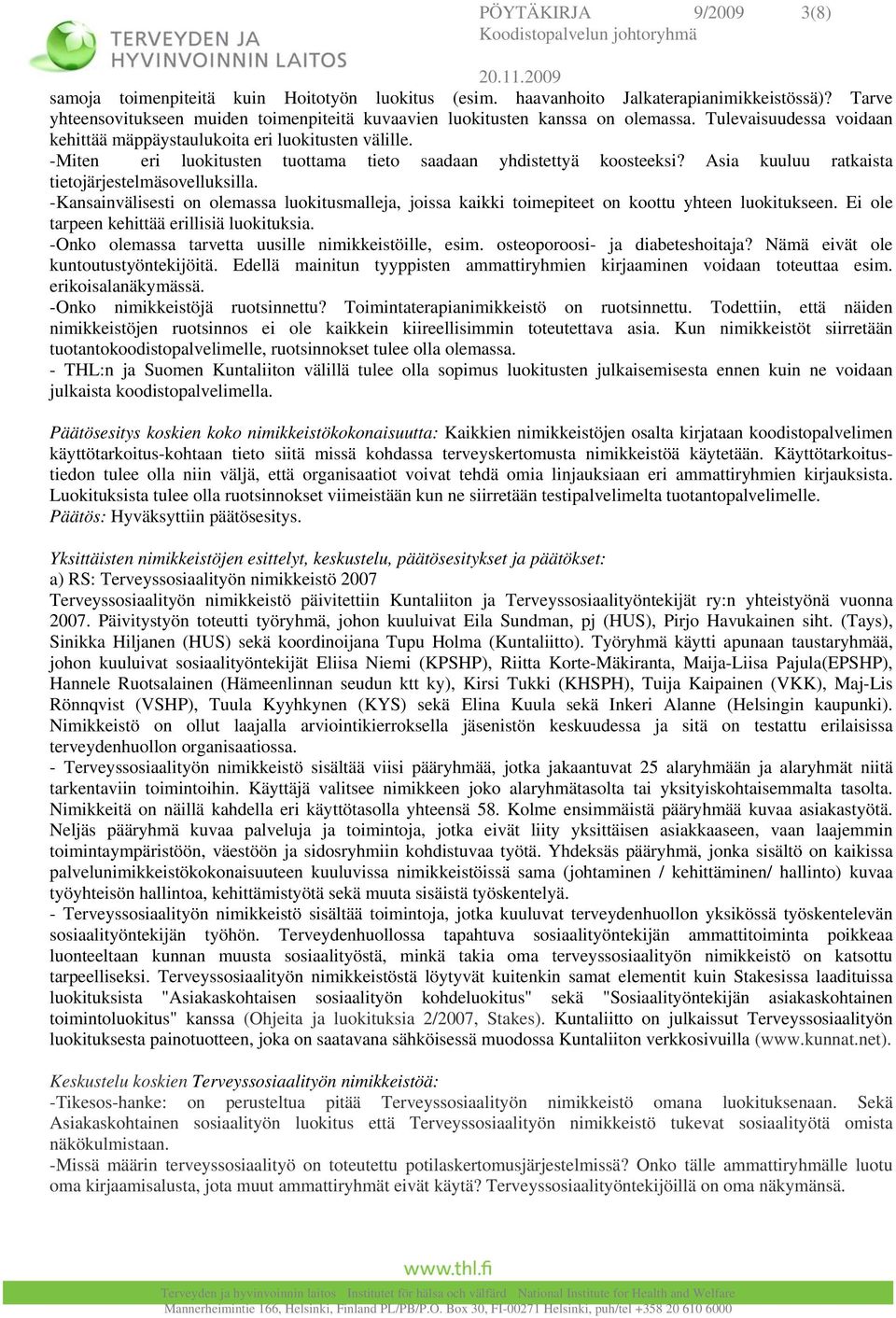 -Miten eri luokitusten tuottama tieto saadaan yhdistettyä koosteeksi? Asia kuuluu ratkaista tietojärjestelmäsovelluksilla.