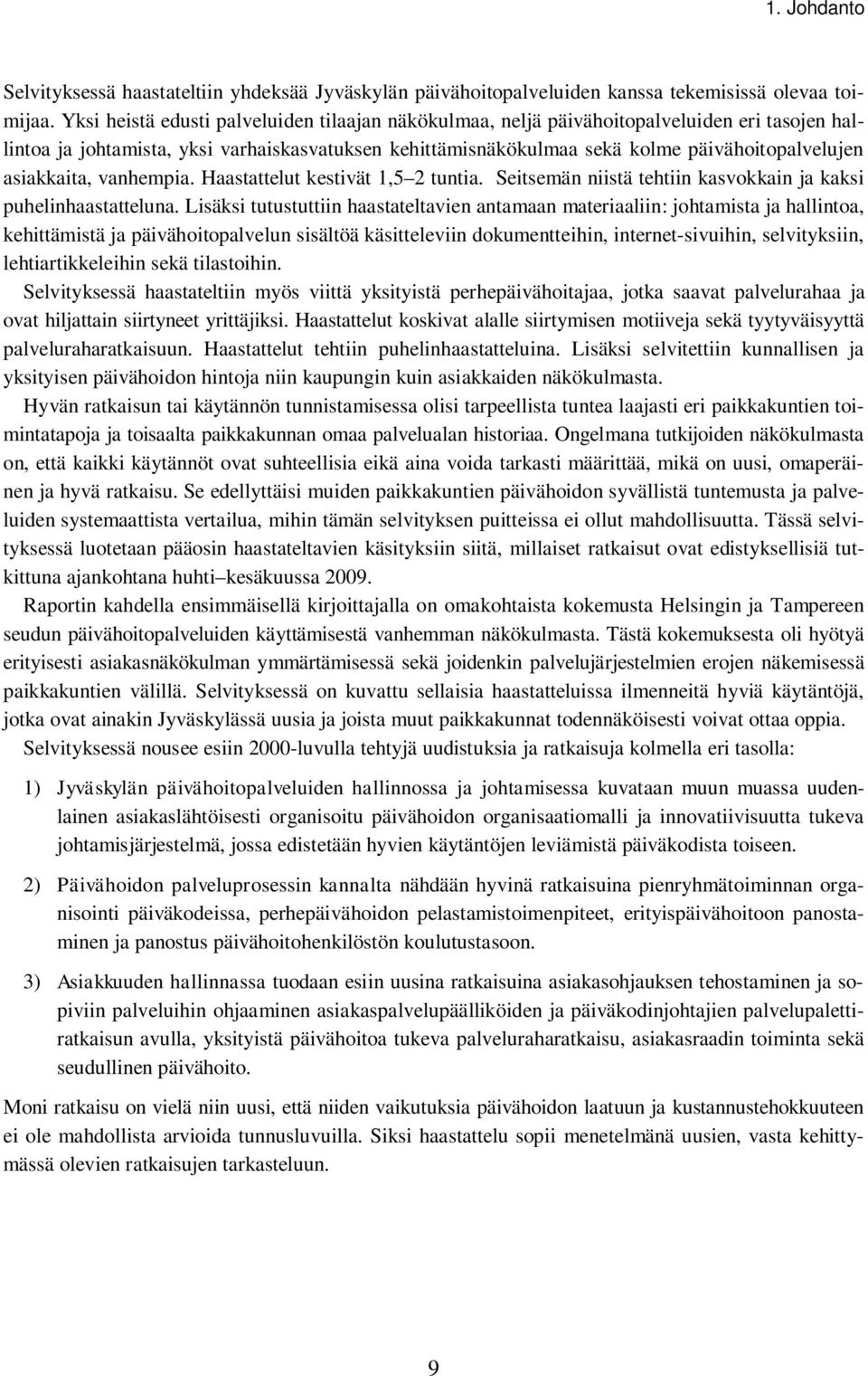 asiakkaita, vanhempia. Haastattelut kestivät 1,5 2 tuntia. Seitsemän niistä tehtiin kasvokkain ja kaksi puhelinhaastatteluna.