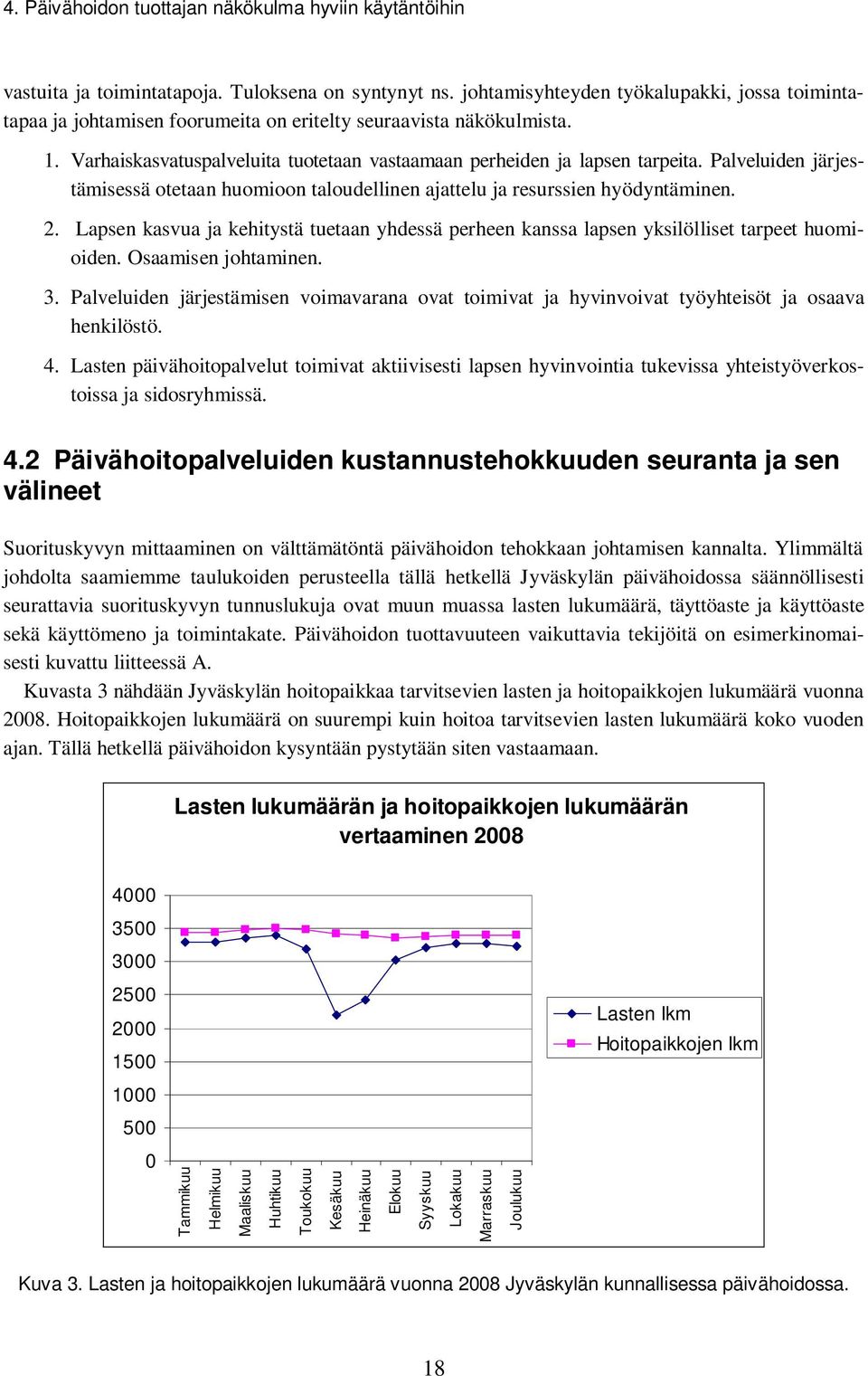 Palveluiden järjestämisessä otetaan huomioon taloudellinen ajattelu ja resurssien hyödyntäminen. 2. Lapsen kasvua ja kehitystä tuetaan yhdessä perheen kanssa lapsen yksilölliset tarpeet huomioiden.