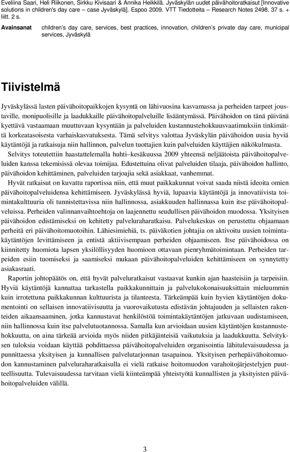 Avainsanat children s day care, services, best practices, innovation, children s private day care, municipal services, Jyväskylä Tiivistelmä Jyväskylässä lasten päivähoitopaikkojen kysyntä on