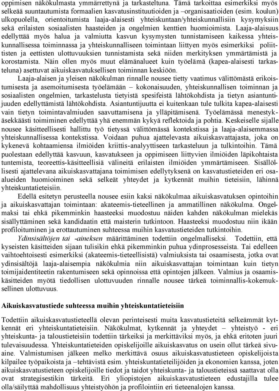 Laaja-alaisuus edellyttää myös halua ja valmiutta kasvun kysymysten tunnistamiseen kaikessa yhteiskunnallisessa toiminnassa ja yhteiskunnalliseen toimintaan liittyen myös esimerkiksi poliittisten ja