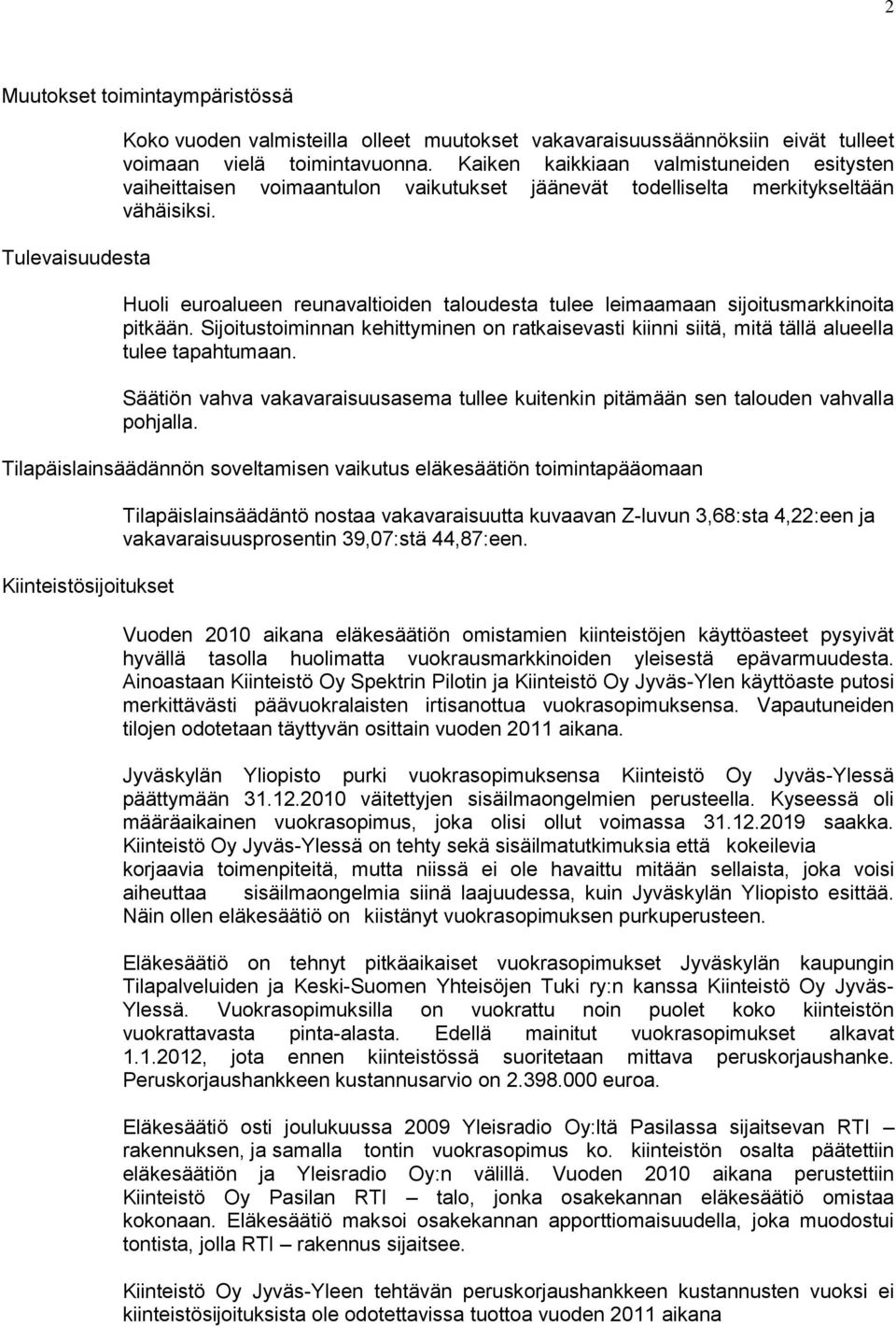 Huoli euroalueen reunavaltioiden taloudesta tulee leimaamaan sijoitusmarkkinoita pitkään. Sijoitustoiminnan kehittyminen on ratkaisevasti kiinni siitä, mitä tällä alueella tulee tapahtumaan.