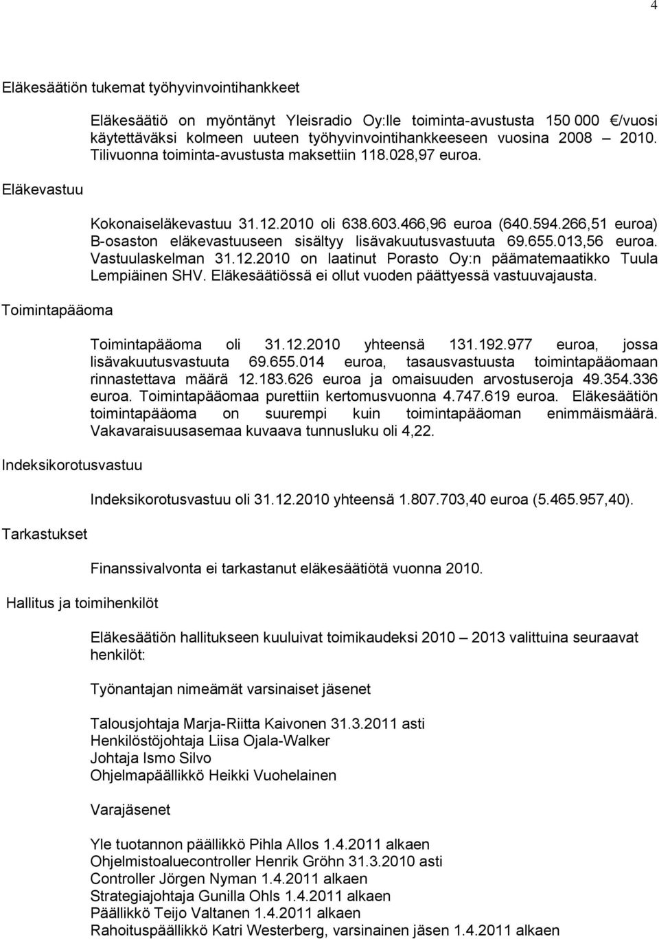 466,96 euroa (640.594.266,51 euroa) B-osaston eläkevastuuseen sisältyy lisävakuutusvastuuta 69.655.013,56 euroa. Vastuulaskelman 31.12.