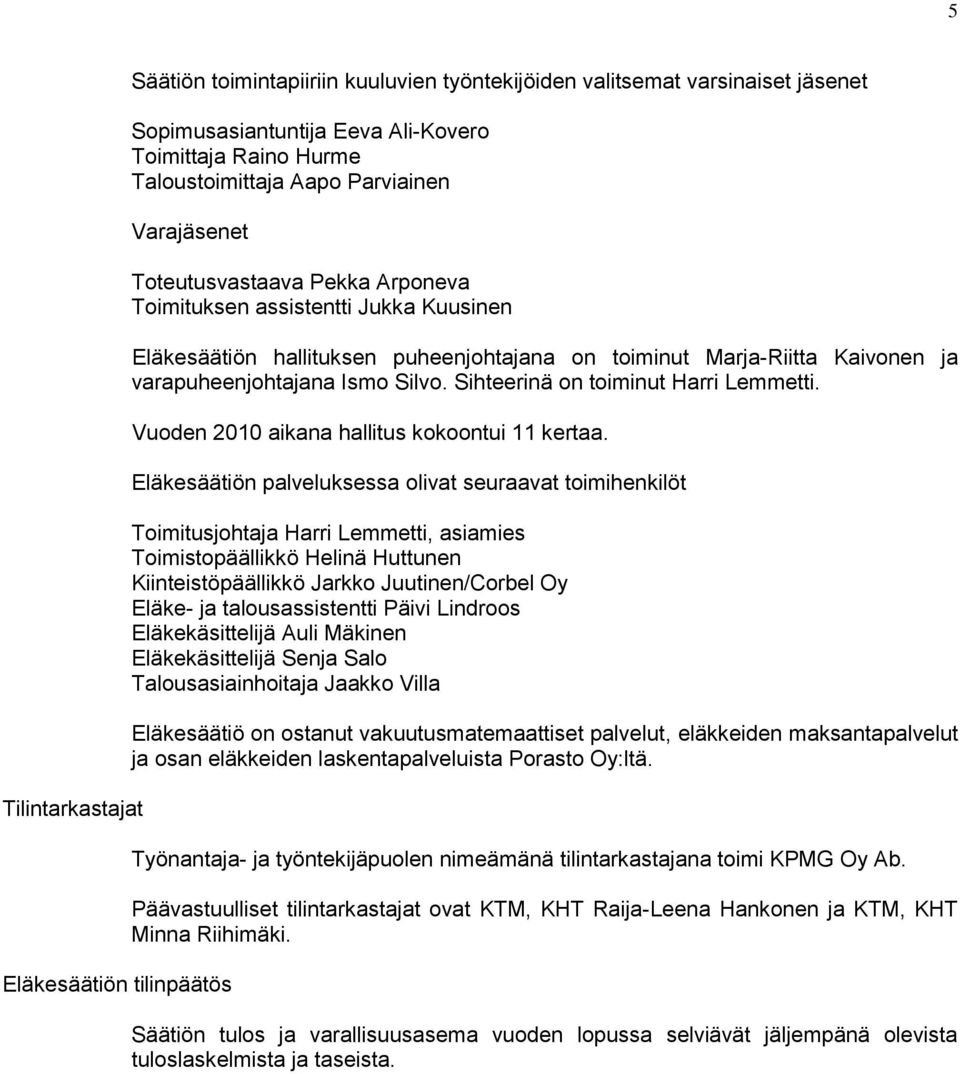 varapuheenjohtajana Ismo Silvo. Sihteerinä on toiminut Harri Lemmetti. Vuoden 2010 aikana hallitus kokoontui 11 kertaa.