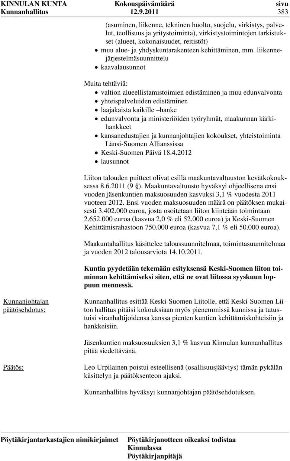 liikennejärjestelmäsuunnittelu kaavalausunnot Muita tehtäviä: valtion alueellistamistoimien edistäminen ja muu edunvalvonta yhteispalveluiden edistäminen laajakaista kaikille hanke edunvalvonta ja