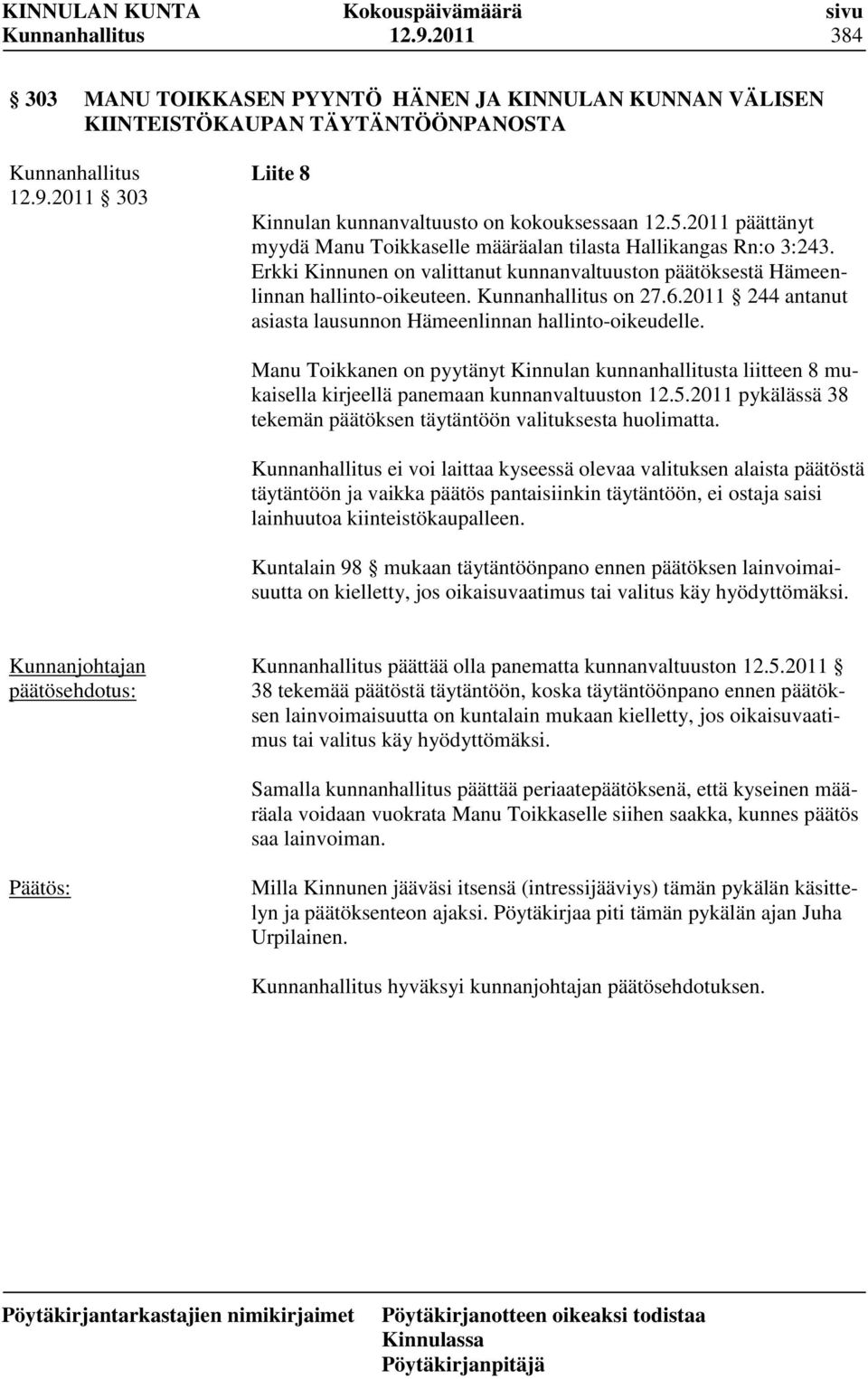 2011 244 antanut asiasta lausunnon Hämeenlinnan hallinto-oikeudelle. Manu Toikkanen on pyytänyt Kinnulan kunnanhallitusta liitteen 8 mukaisella kirjeellä panemaan kunnanvaltuuston 12.5.
