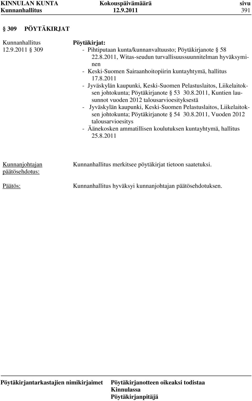 8.2011, Kuntien lausunnot vuoden 2012 talousarvioesityksestä - Jyväskylän kaupunki, Keski-Suomen Pelastuslaitos, Liikelaitoksen johtokunta; Pöytäkirjanote 54 30.8.2011, Vuoden 2012 talousarvioesitys - Äänekosken ammatillisen koulutuksen kuntayhtymä, hallitus 25.