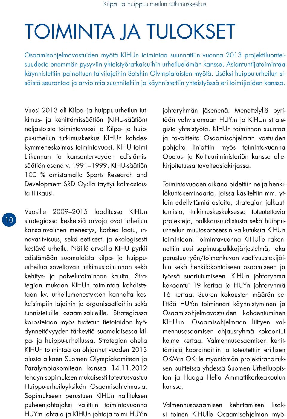 Lisäksi huippu-urheilun sisäistä seurantaa ja arviointia suunniteltiin ja käynnistettiin yhteistyössä eri toimijioiden kanssa.